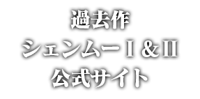 過去作シェンムーⅠ＆Ⅱ公式サイト